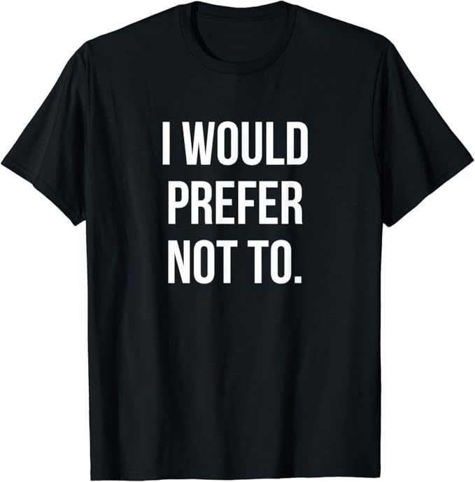 I Would Prefer Not To TShirt Amazon.de Bekleidung I Would Prefer Not To TShirt Amazon.de Bekleidung